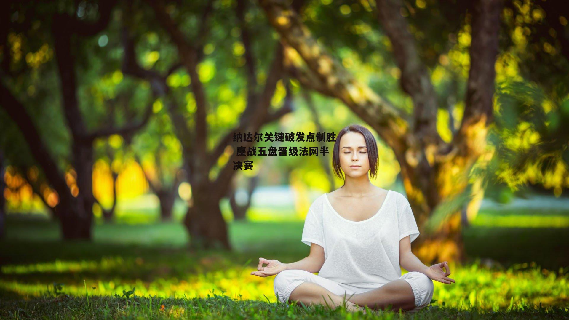 纳达尔关键破发点制胜 鏖战五盘晋级法网半决赛